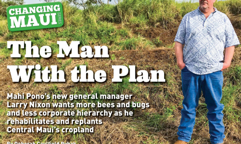 The Man With the Plan: Mahi Pono’s new general manager Larry Nixon…